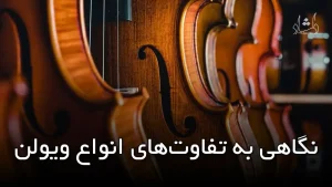 نگاهی به تفاوت های انواع ویولن