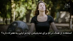 استفاده از هنگ درام برای مدیتیشن چه مزایایی به همراه دارد؟